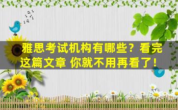 雅思考试机构有哪些？看完这篇文章 你就不用再看了！